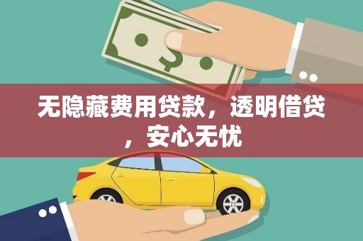 石岐无隐藏费用贷款，透明借贷，安心无忧