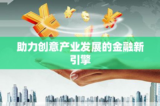 石岐助力创意产业发展的金融新引擎