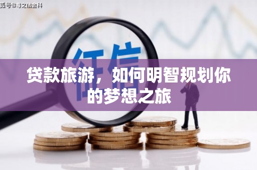 石岐贷款旅游，如何明智规划你的梦想之旅