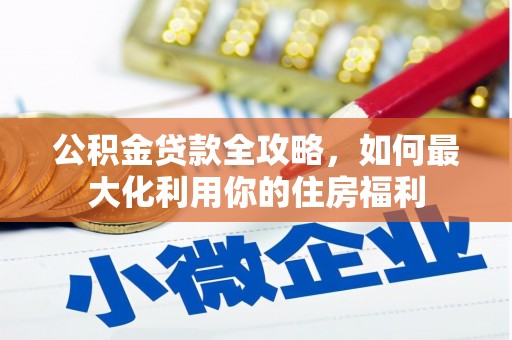 石岐公积金贷款全攻略，如何最大化利用你的住房福利