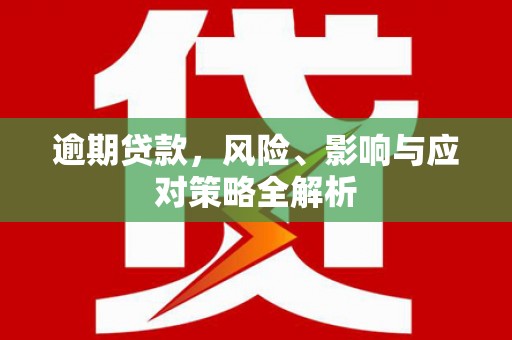 石岐逾期贷款，风险、影响与应对策略全解析