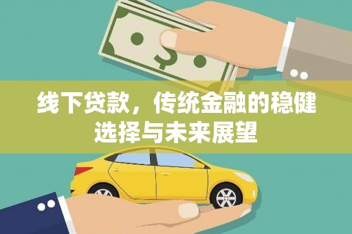 石岐线下贷款，传统金融的稳健选择与未来展望