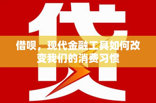 石岐借呗，现代金融工具如何改变我们的消费习惯