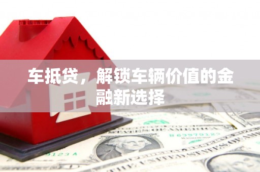 石岐车抵贷，解锁车辆价值的金融新选择