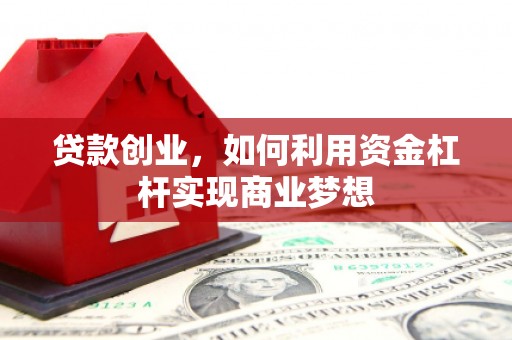 石岐贷款创业，如何利用资金杠杆实现商业梦想