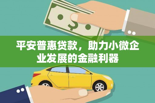 石岐平安普惠贷款，助力小微企业发展的金融利器
