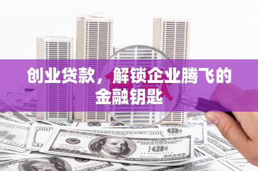 石岐创业贷款，解锁企业腾飞的金融钥匙