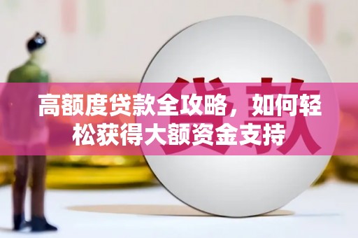 石岐高额度贷款全攻略，如何轻松获得大额资金支持